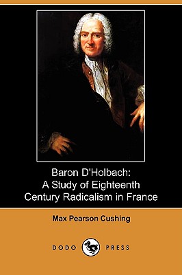 Baron D'Holbach: A Study of Eighteenth Century Radicalism in France