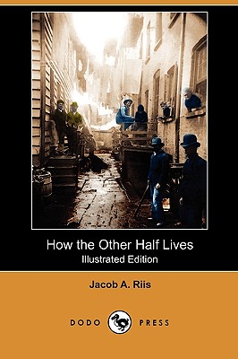 How the Other Half Lives (Illustrated Edition) (Dodo Press) Image for How the Other Half Lives (Illustrated Edition) (Dodo Press)