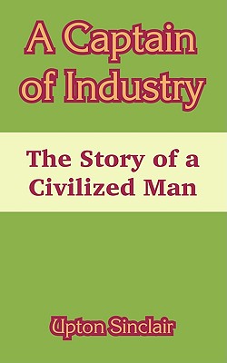 A Captain of Industry: The Story of a Civilized Man