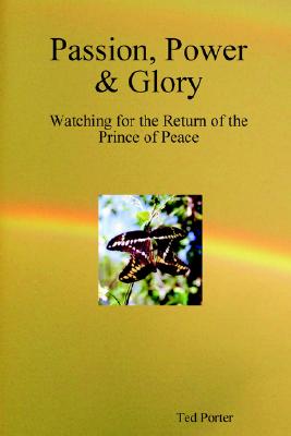 Passion, Power & Glory: Watching For The Return Of The Prince Of Peace