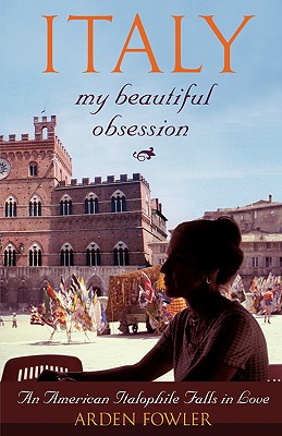 Italy, My Beautiful Obsession: An American Italophile Falls in Love
