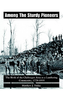 Among the Sturdy Pioneers: The Birth of the Cheboygan Area as a Lumbering Community, 1778-1935