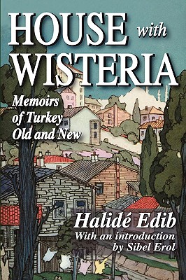 HOUSE WITH WISTERIA: MEMOIRS OF TURKEY OLD AND NEW