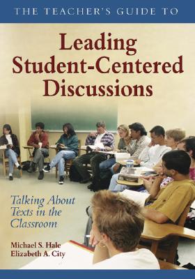 Image for The Teacher's Guide to Leading Student-Centered Discussions: Talking About Texts in the Classroom The Teacher's Guide to Leading Student-Centered Discussions: Talking About Texts in the Classroom