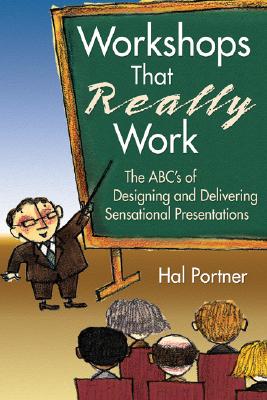 Workshops That Really Work: The ABCs of Designing and Delivering Sensational Presentations