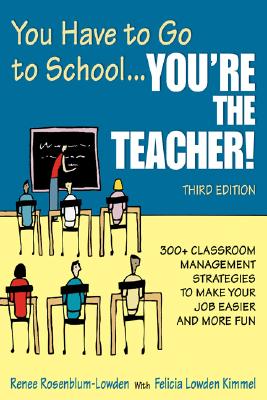You Have to Go to School.Youre the Teacher!: 300+ Classroom Management Strategies to Make Your Job Easier and More Fun