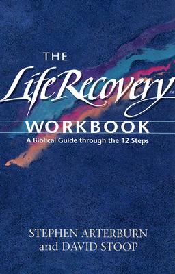 The Life Recovery Workbook: A Biblical Guide through the Twelve Steps