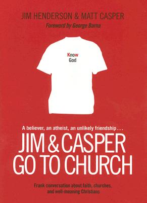 Jim and Casper Go to Church: Frank Conversation about Faith, Churches, and Well-Meaning Christians