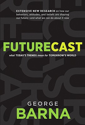 Futurecast: What Todays Trends Mean for Tomorrows World