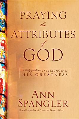 Praying the Attributes of God; Daily Meditations on Knowing and Experiencing God