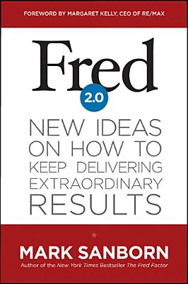 Fred 2.0: New Ideas on How to Keep Delivering Extraordinary Results