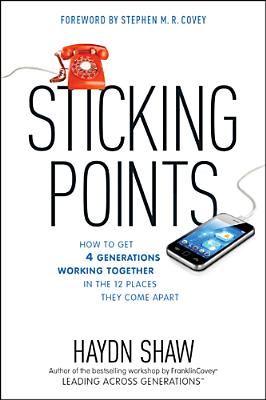 Image for Sticking Points: How to Get 4 Generations Working Together in the 12 Places They Come Apart