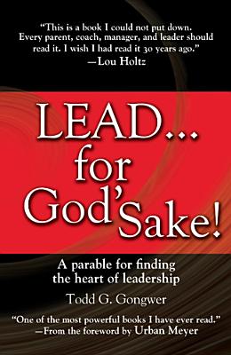 Lead . . . for God's Sake!: A Parable for Finding the Heart of Leadership