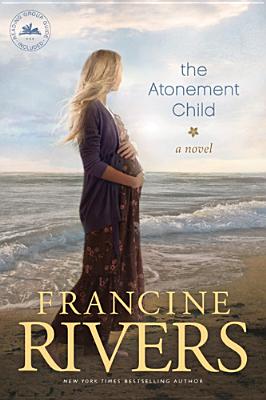 The Atonement Child: A Novel (A Heart-Wrenching but Uplifting Contemporary Christian Fiction Novel)