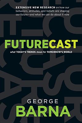 Futurecast: What Todays Trends Mean for Tomorrows World