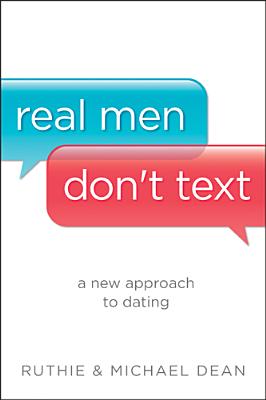 Image for Real Men Don't Text: A New Approach to Dating Real Men Don't Text: A New Approach to Dating