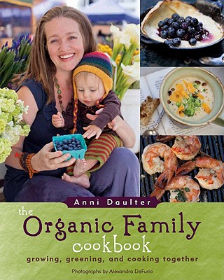 The Organic Family Cookbook: Cooking, Green Living, Building Community, and Gardening Together