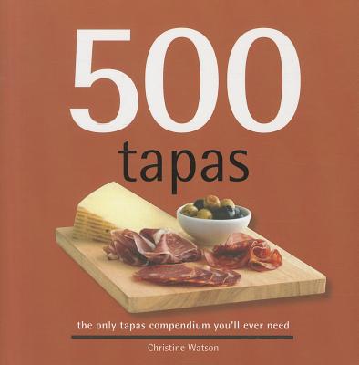 500 Tapas: The Only Tapas Compendium You'll Ever Need (500 Series Cookbooks) (500 Cooking (Sellers)) (500.cookbooks/Recipes)