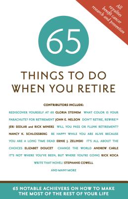Image for 65 Things to Do When You Retire - More Than 65 Notable Achievers on How to Make the Most of the Rest of Your Life (Milestone Series)