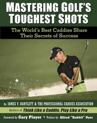 Image for Mastering Golf's Toughest Shots, The World's Best Caddies Share Their Secrets of Success Mastering Golf's Toughest Shots, The World's Best Caddies Share Their Secrets of Success