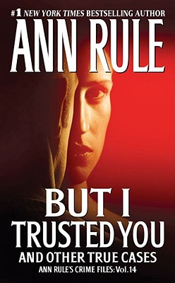 But I Trusted You: Ann Rule's Crime Files #14