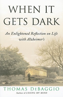 When It Gets Dark An Enlightened Reflection on Life with Alzheimer's