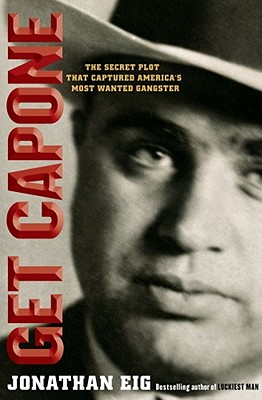 Get Capone: The Secret Plot That Captured America's Most Wanted Gangster
