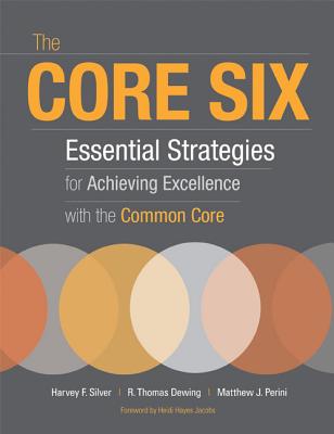 The Core Six: Essential Strategies for Achieving Excellence with the Common Core (Professional Development) Silver, Harvey F.; Dewing, R. Thomas and Perini, Matthew J.