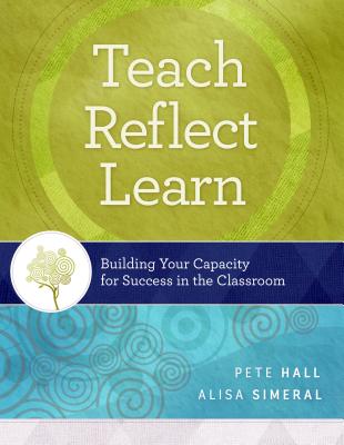 Teach, Reflect, Learn: Building Your Capacity for Success in the Classroom [Paperback] Hall, Pete and Simeral, Alisa
