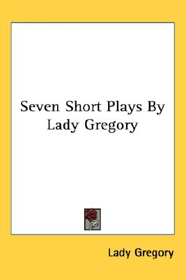 Seven Short Plays By Lady Gregory