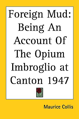 Foreign Mud: Being An Account Of The Opium Imbroglio at Canton 1947