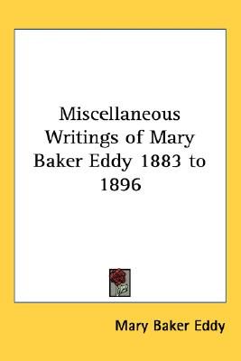 Miscellaneous Writings of Mary Baker Eddy 1883 to 1896