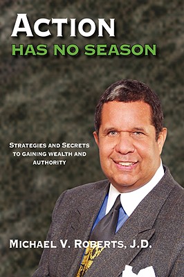 Image for Action Has No Season: Strategies and Secrets to Gaining Wealth and Authority Action Has No Season: Strategies and Secrets to Gaining Wealth and Authority