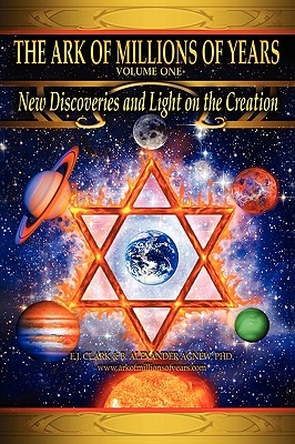 The Ark Of Millions Of Years, Volume One: New Discoveries And Light On The Creation
