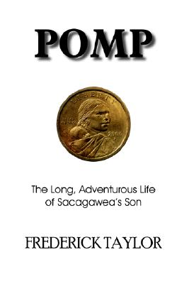 Pomp: The Long, Adventurous Life of Sacagawea's Son