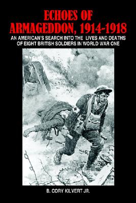 Echoes of Armageddon, 1914-1918: An American's Search into the Lives and Deaths of Eight British Soldiers in World War One.