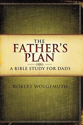 The Father's Plan: A Bible Study for Dads