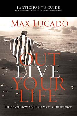 Outlive Your Life Participant's Guide: Discover How You Can Make a Difference