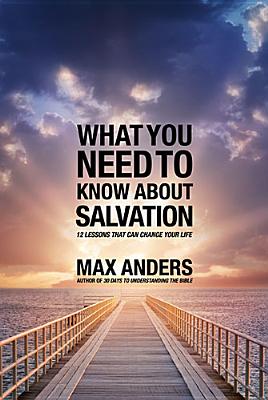 Image for What You Need to Know About Salvation: 12 Lessons That Can Change Your Life