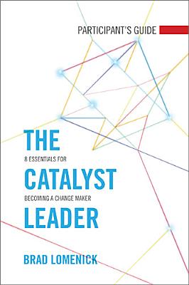 The Catalyst Leader Participant's Guide: 8 Essentials for Becoming a Change Maker