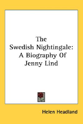 The Swedish Nightingale: A Biography Of Jenny Lind