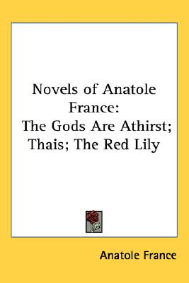 Novels of Anatole France: The Gods Are Athirst; Thais; The Red Lily