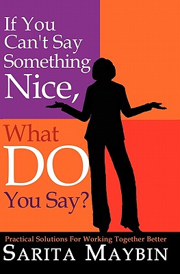 If You Can't Say Something Nice, What Do You Say: Practical Solutions for Working Together Better
