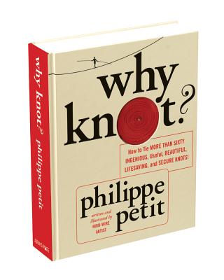 Why Knot: How to Tie More Than Sixty Ingenious, Useful, Beautiful, Lifesaving, and Secure Knots!
