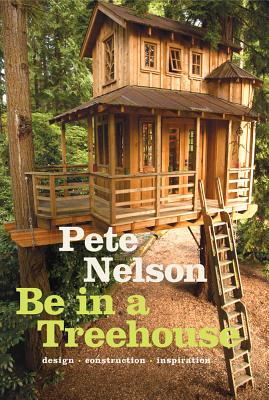 Be In A Treehouse: Design, Construction, Inspiration