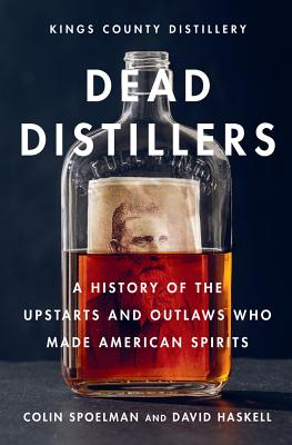 Image for Dead Distillers: A History of the Upstarts and Outlaws Who Made American Spirits