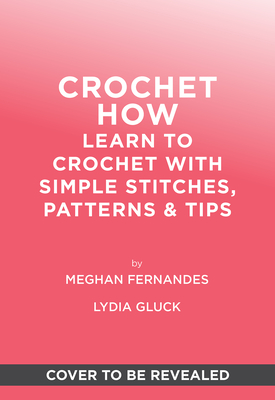 Crochet How: Learn to Crochet with Simple Stitches, Patterns, and Tips