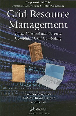 Grid Resource Management (Chapman & Hall/CRC Numerical Analysis and Scientific Computing Series)