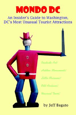 Mondo DC: An Insider's Guide to Washington, DC's Most Unusual Tourist Attractions