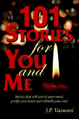 101 Stories for You and Me: Stories that will enrich your mind, purify your heart and rekindle your soul